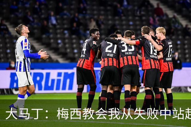 大马丁：梅西教会我从失败中站起来，我会继续为阿根廷战斗